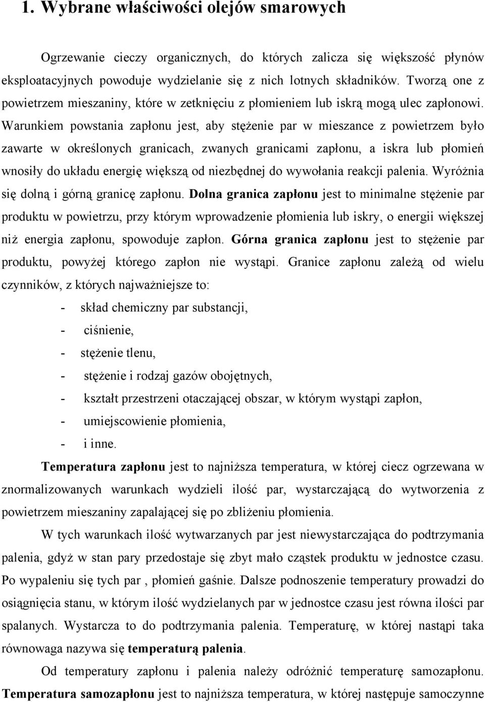 Warunkiem powstania zapłonu jest, aby stężenie par w mieszance z powietrzem było zawarte w określonych granicach, zwanych granicami zapłonu, a iskra lub płomień wnosiły do układu energię większą od