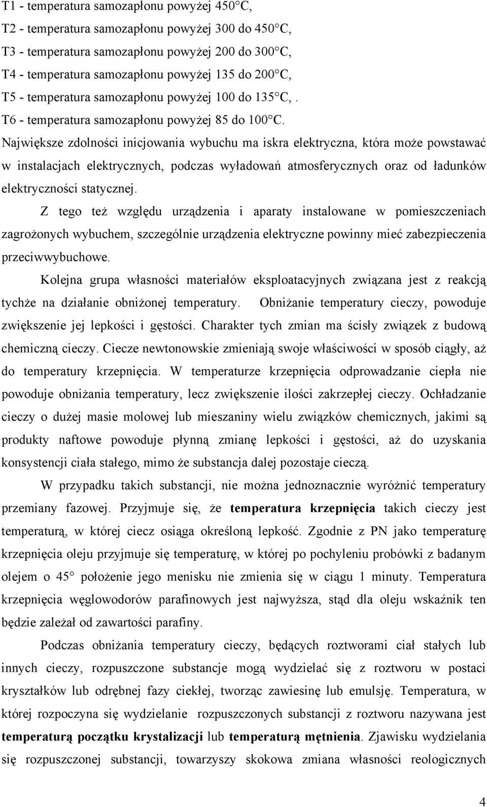 Największe zdolności inicjowania wybuchu ma iskra elektryczna, która może powstawać w instalacjach elektrycznych, podczas wyładowań atmosferycznych oraz od ładunków elektryczności statycznej.