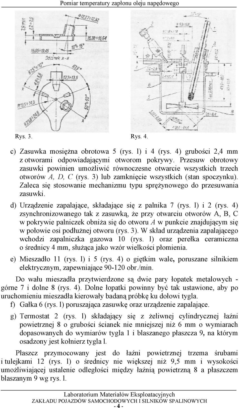 Zaleca si< stosowanie mechanizmu typu spr<eynowego do przesuwania zasuwki. d) UrzFdzenie zapalajfce, sk9adajfce si< z palnika 7 (rys. l) i 2 (rys.