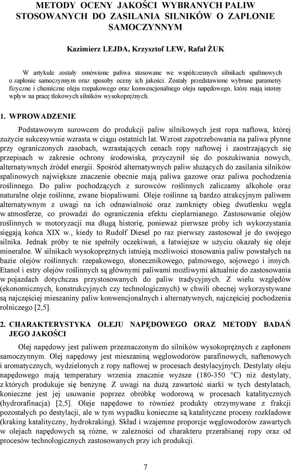 Zostały przedstawione wybrane parametry fizyczne i chemiczne oleju rzepakowego oraz konwencjonalnego oleju napędowego, które mają istotny wpływ na pracę tłokowych silników wysokoprężnych. 1.