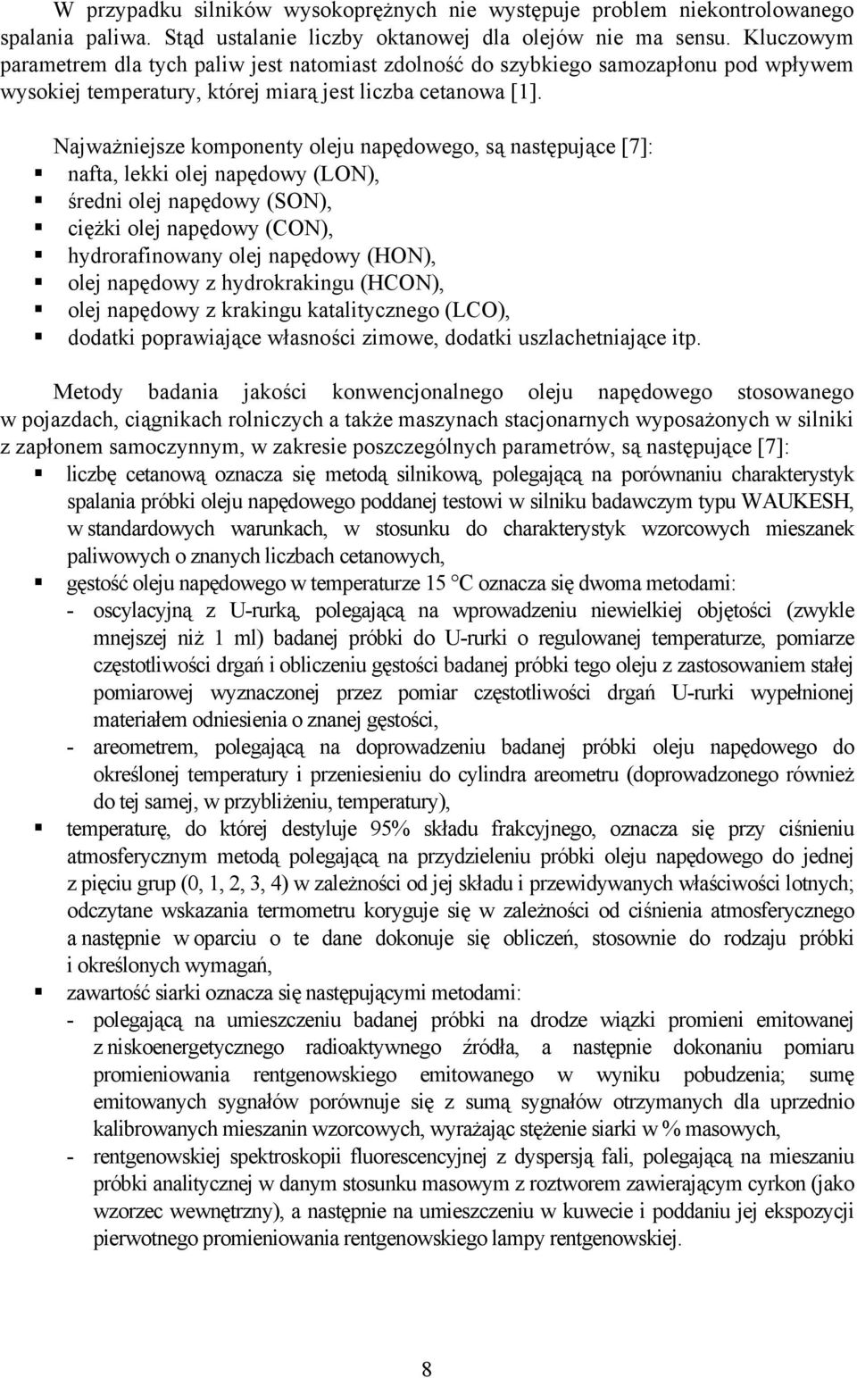 Najważniejsze komponenty oleju napędowego, są następujące [7]: nafta, lekki olej napędowy (LON), średni olej napędowy (SON), ciężki olej napędowy (CON), hydrorafinowany olej napędowy (HON), olej