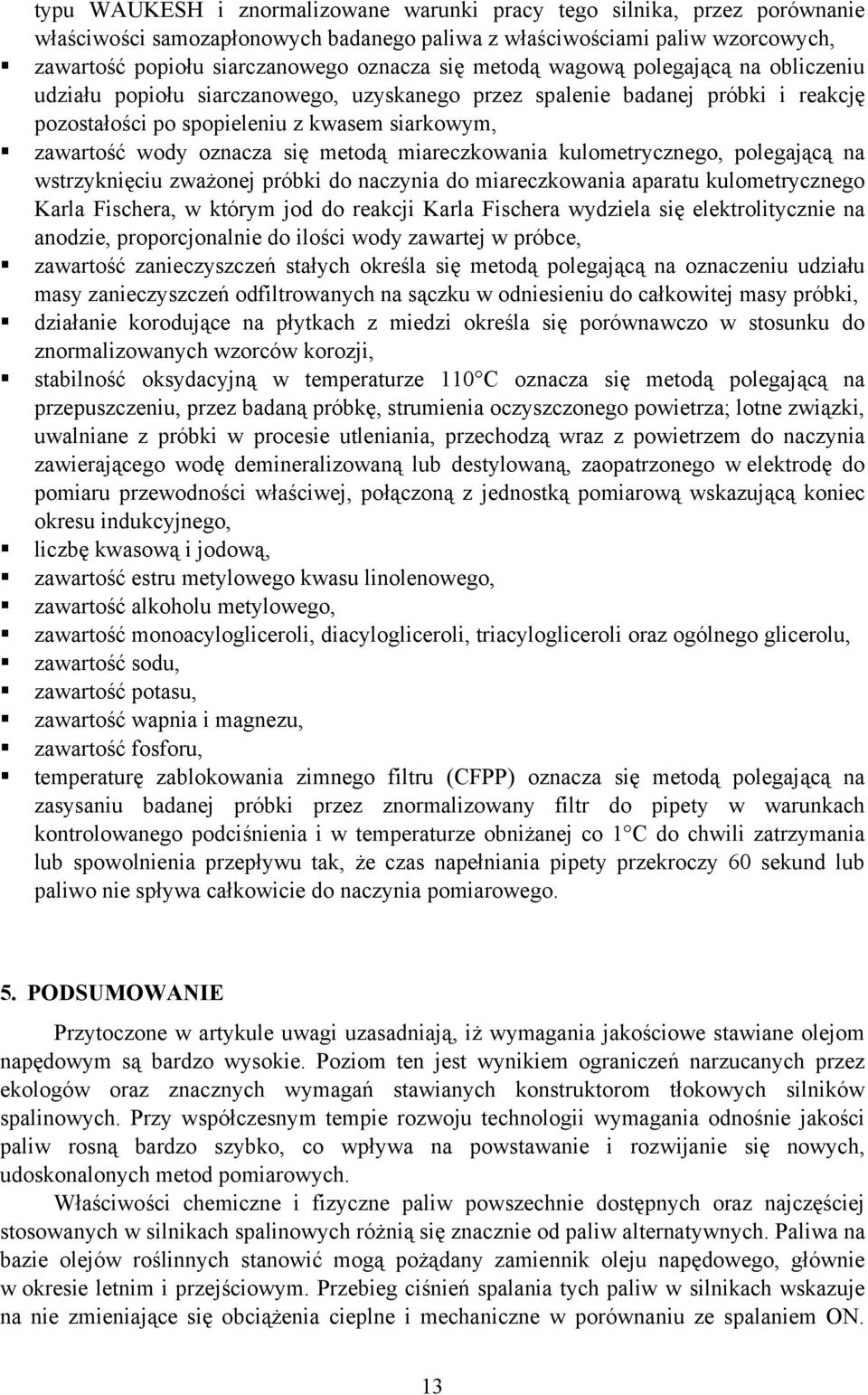 metodą miareczkowania kulometrycznego, polegającą na wstrzyknięciu zważonej próbki do naczynia do miareczkowania aparatu kulometrycznego Karla Fischera, w którym jod do reakcji Karla Fischera