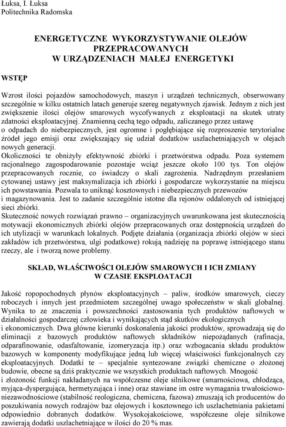 szczególnie w kilku ostatnich latach generuje szereg negatywnych zjawisk. Jednym z nich jest zwiększenie ilości olejów smarowych wycofywanych z eksploatacji na skutek utraty zdatności eksploatacyjnej.