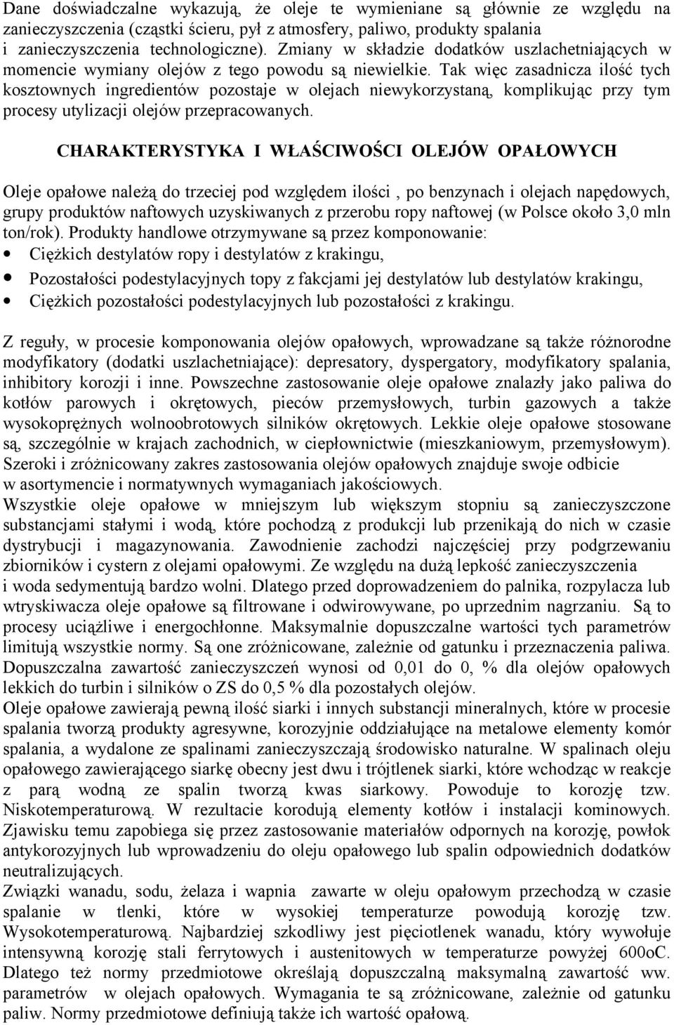 Tak więc zasadnicza ilość tych kosztownych ingredientów pozostaje w olejach niewykorzystaną, komplikując przy tym procesy utylizacji olejów przepracowanych.