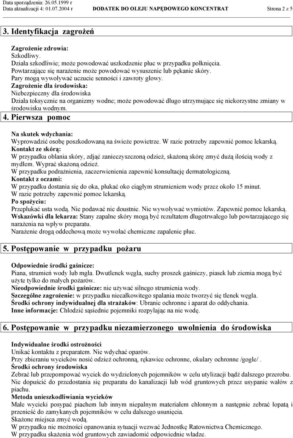 Zagrożenie dla środowiska: Niebezpieczny dla środowiska Działa toksycznie na organizmy wodne; może powodować długo utrzymujące się niekorzystne zmiany w środowisku wodnym. 4.