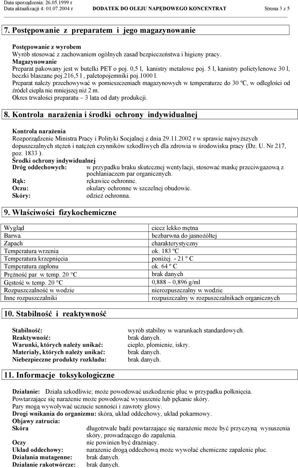 Magazynowanie Preparat pakowany jest w butelki PET o poj. 0,5 l, kanistry metalowe poj. 5 l, kanistry polietylenowe 30 l, beczki blaszane poj.216,5 l, paletopojemniki poj.1000 l.