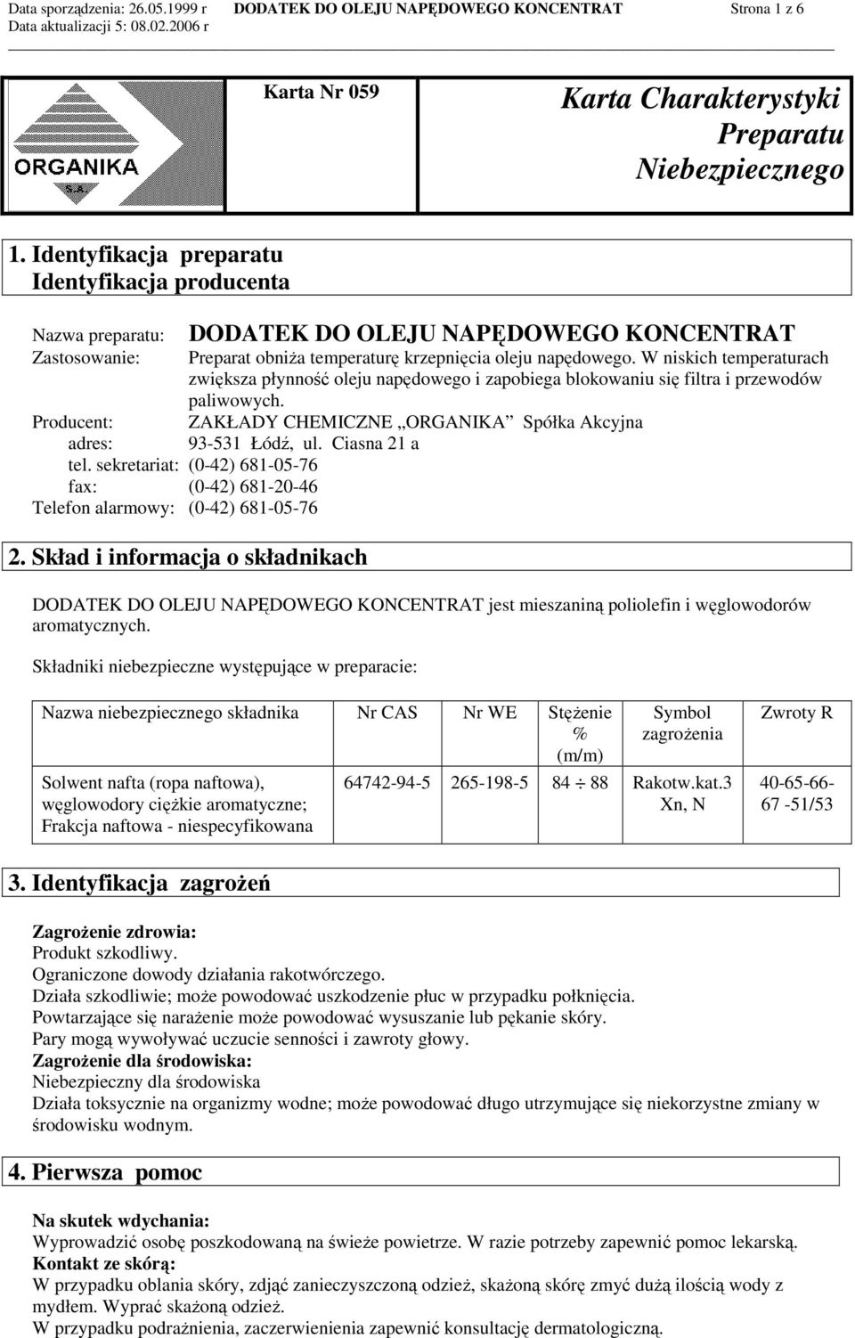 sekretariat: (0-42) 681-05-76 fax: (0-42) 681-20-46 Telefon alarmowy: (0-42) 681-05-76 DODATEK DO OLEJU NAPĘDOWEGO KONCENTRAT Preparat obniŝa temperaturę krzepnięcia oleju napędowego.