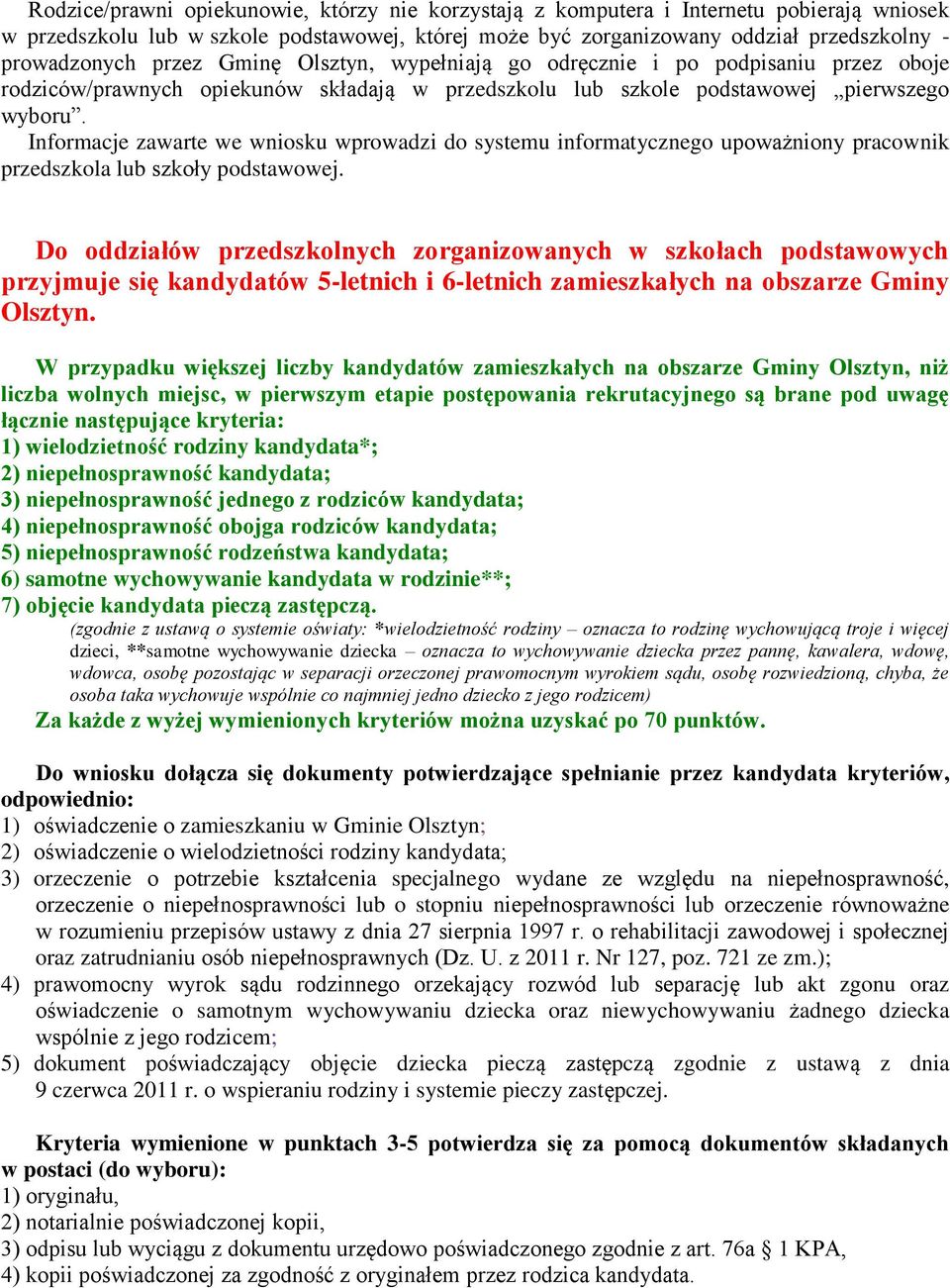 Informacje zawarte we wniosku wprowadzi do systemu informatycznego upoważniony pracownik przedszkola lub szkoły podstawowej.