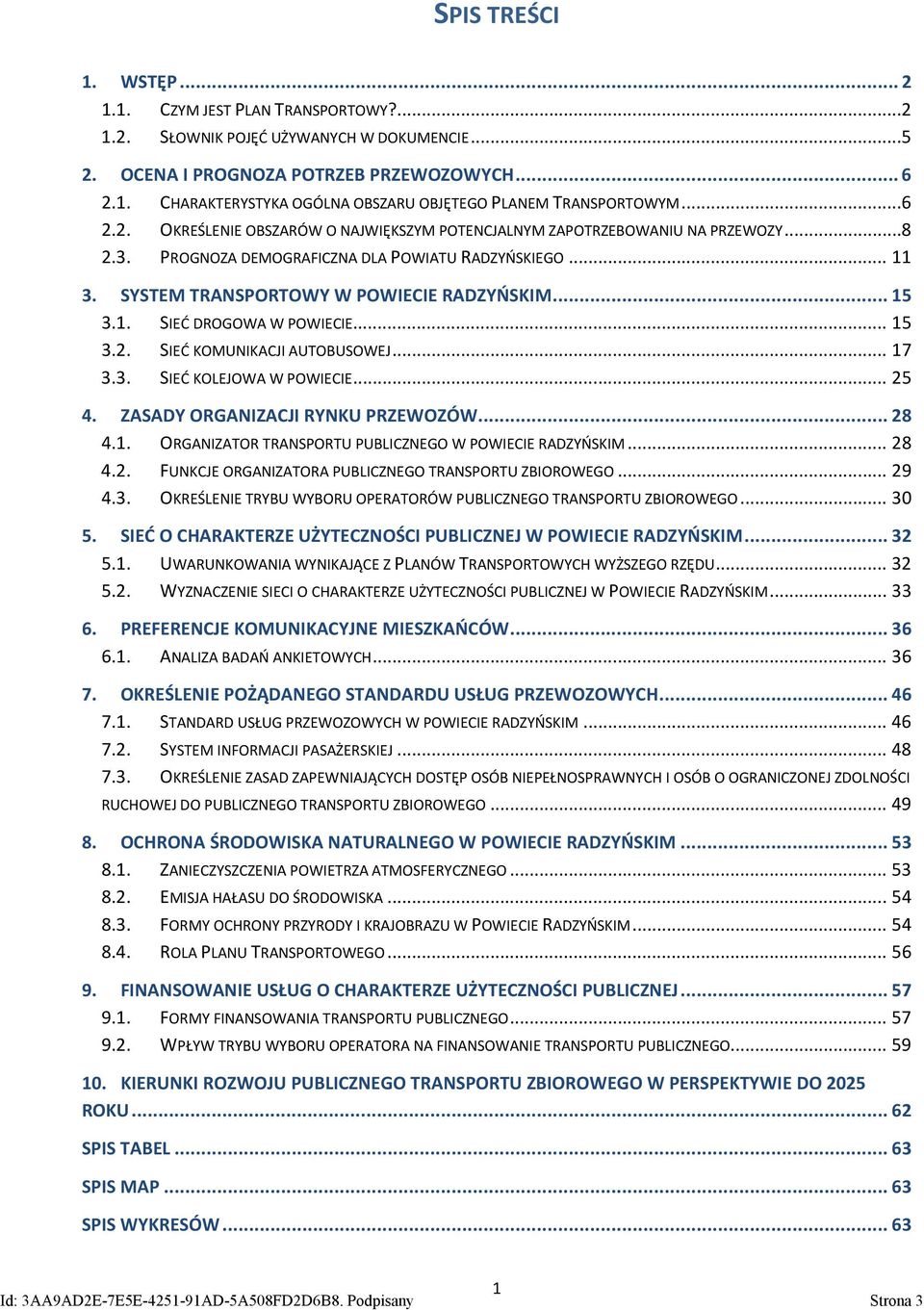 1. SIEĆ DROGOWA W POWIECIE... 15 3.2. SIEĆ KOMUNIKACJI AUTOBUSOWEJ... 17 3.3. SIEĆ KOLEJOWA W POWIECIE... 25 4. ZASADY ORGANIZACJI RYNKU PRZEWOZÓW... 28 4.1. ORGANIZATOR TRANSPORTU PUBLICZNEGO W POWIECIE RADZYŃSKIM.