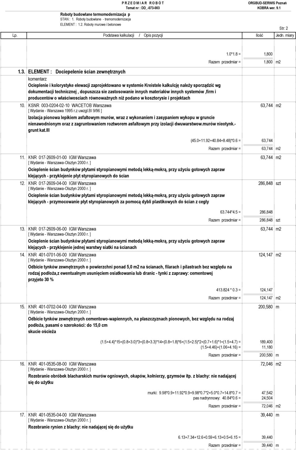 zastosowanie innych materiałów innych systemów,firm i producentów o właściwosciach równowaŝnych niŝ podano w kosztorysie i projektach 1.0*1.8 = 1,800 Razem przedmiar = 1,800 m2 10.