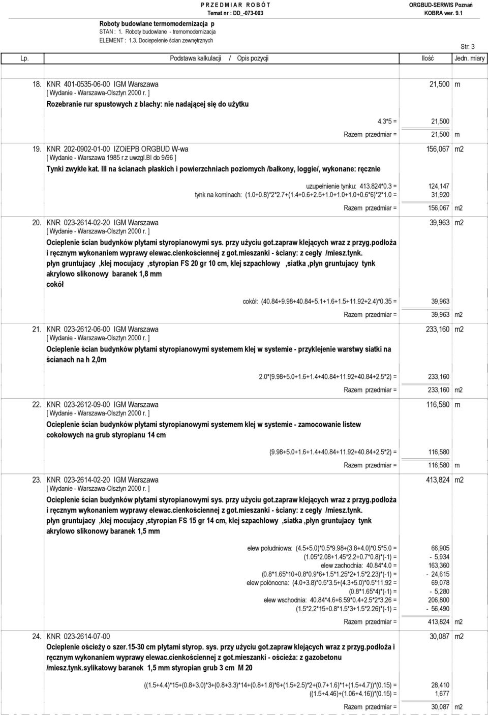 III na ścianach płaskich i powierzchniach poziomych /balkony, loggie/, wykonane: ręcznie uzupełnienie tynku: 413.824*0.3 = 124,147 tynk na kominach: (1.0+0.8)*2*2.7+(1.4+0.6+2.5+1.0+1.0+1.0+0.6*6)*2*1.