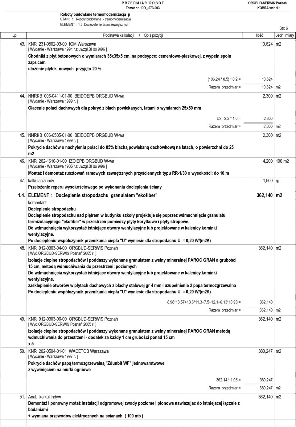 2 = 10,624 Razem przedmiar = 10,624 m2 44. NNRKB 006-0411-01-00 BEiDOEPB ORGBUD W-wa 2,300 m2 [ Wydanie - Warszawa 1999 r.