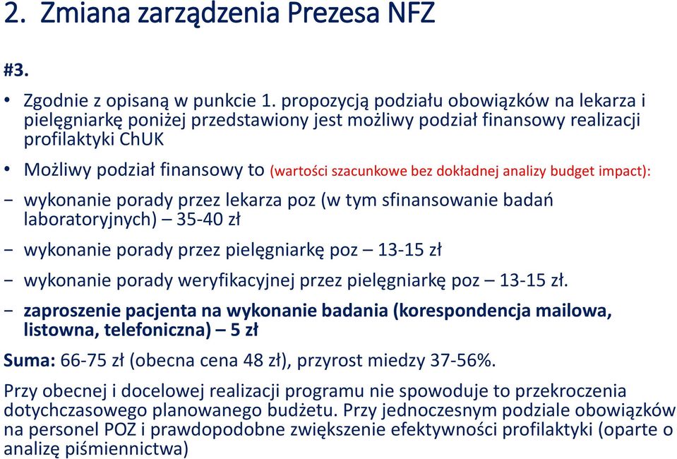 dokładnej analizy budget impact): wykonanie porady przez lekarza poz (w tym sfinansowanie badań laboratoryjnych) 35-40 zł wykonanie porady przez pielęgniarkę poz 13-15 zł wykonanie porady