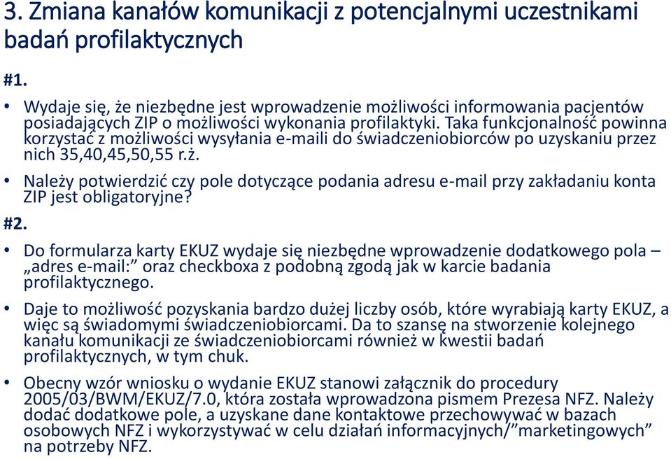 Taka funkcjonalność powinna korzystać z możliwości wysyłania e-maili do świadczeniobiorców po uzyskaniu przez nich 35,40,45,50,55 r.ż. Należy potwierdzić czy pole dotyczące podania adresu e-mail przy zakładaniu konta ZIP jest obligatoryjne?