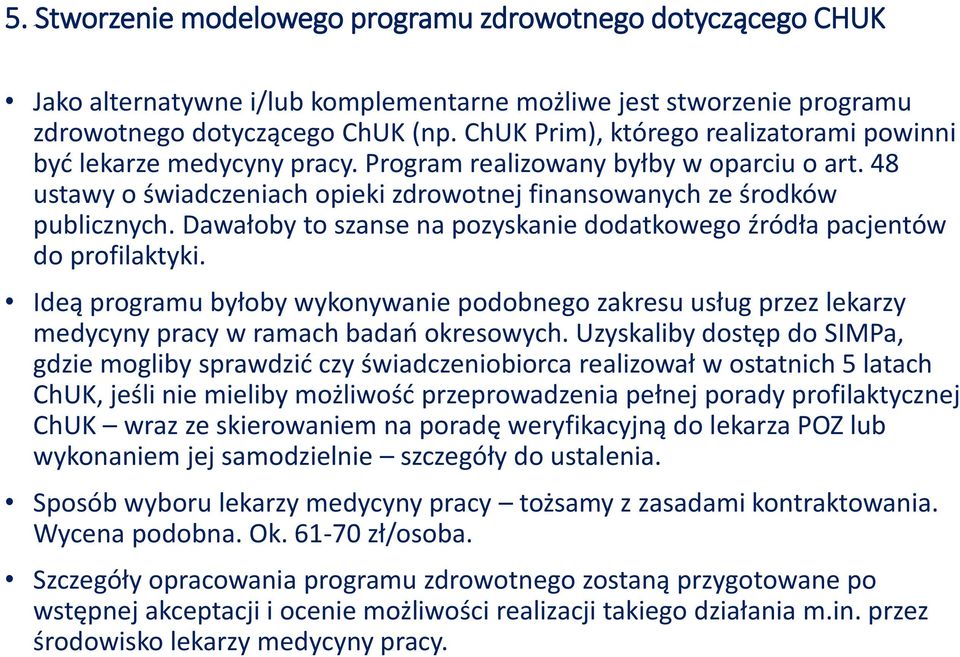 Dawałoby to szanse na pozyskanie dodatkowego źródła pacjentów do profilaktyki. Ideą programu byłoby wykonywanie podobnego zakresu usług przez lekarzy medycyny pracy w ramach badań okresowych.