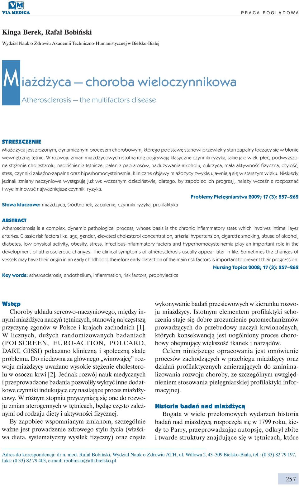 W rozwoju zmian miażdżycowych istotną rolę odgrywają klasyczne czynniki ryzyka, takie jak: wiek, płeć, podwyższone stężenie cholesterolu, nadciśnienie tętnicze, palenie papierosów, nadużywanie