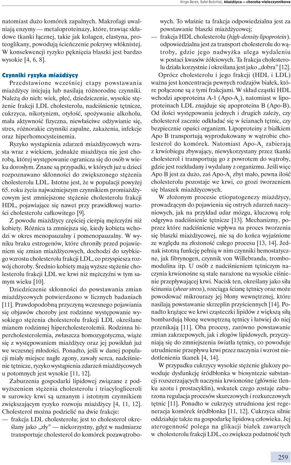 W konsekwencji ryzyko pęknięcia blaszki jest bardzo wysokie [4, 6, 8]. Czynniki ryzyka miażdżycy Przedstawione wcześniej etapy powstawania miażdżycy inicjują lub nasilają różnorodne czynniki.
