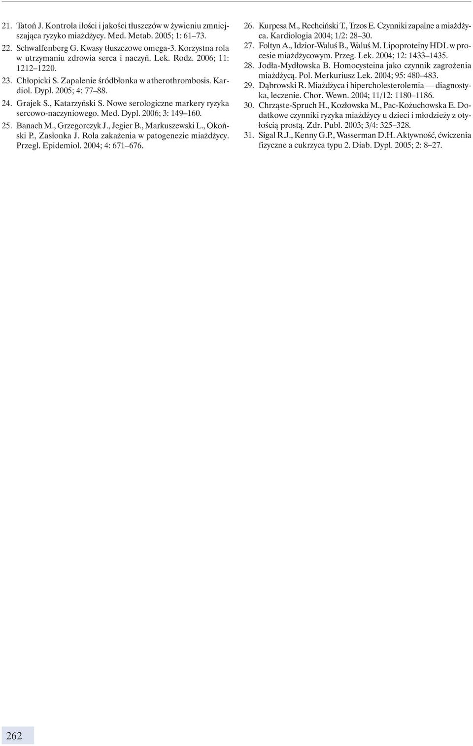 , Katarzyński S. Nowe serologiczne markery ryzyka sercowo-naczyniowego. Med. Dypl. 2006; 3: 149 160. 25. Banach M., Grzegorczyk J., Jegier B., Markuszewski L., Okoński P., Zasłonka J.