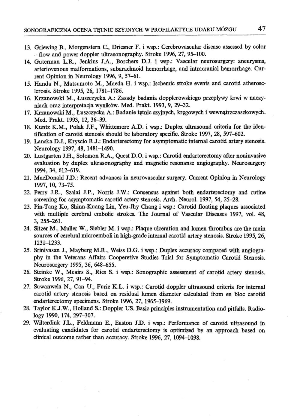 : Vascular neurosurgery: aneurysms, arteriovenous malformations, subarachnoid hemorrhage, and intracranial hemorrhage. Current Opinion in Neurology 1996, 9, 57-61. 15. Handa N., Matsumoto M., Maeda H.