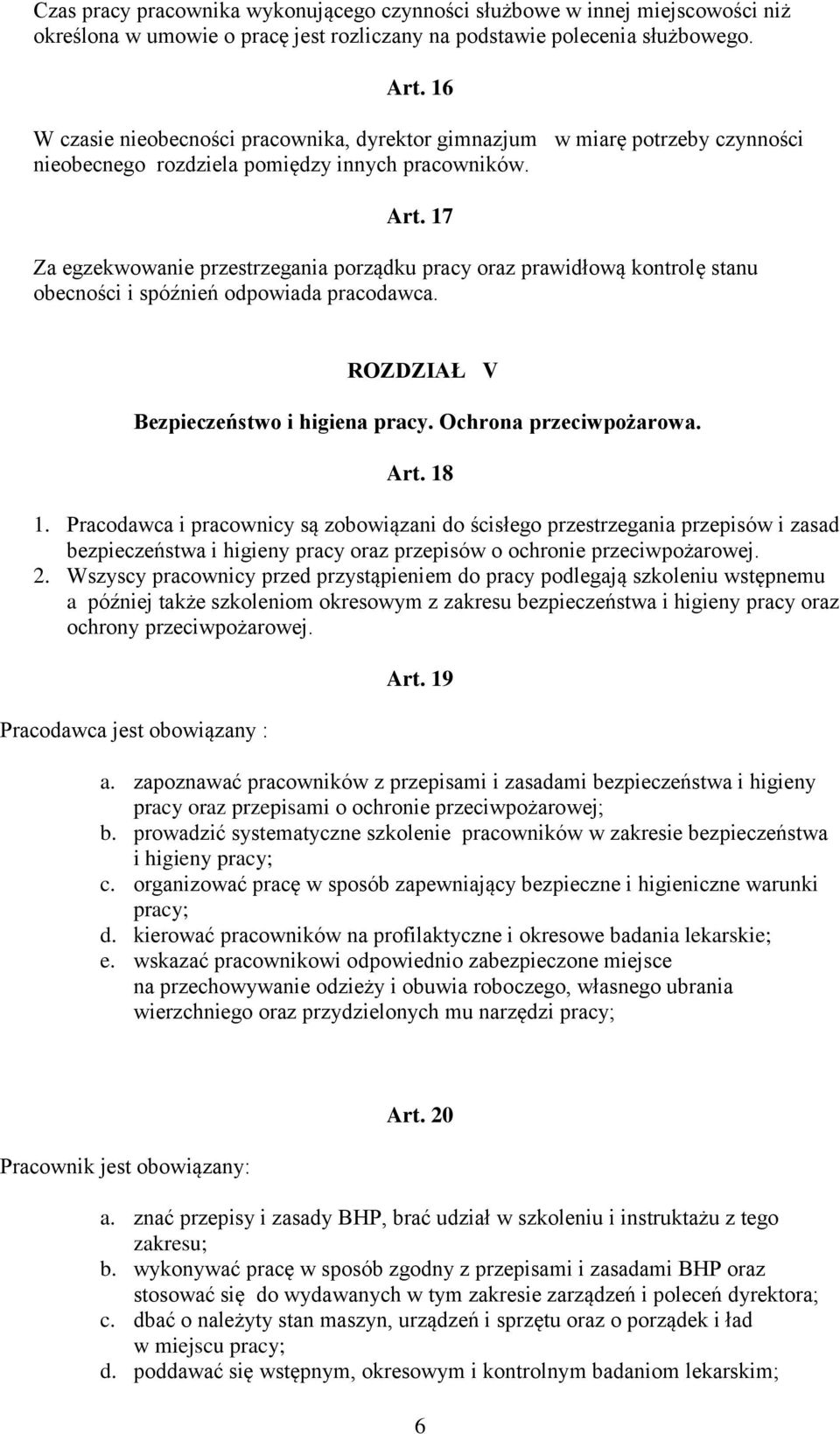 17 Za egzekwowanie przestrzegania porządku pracy oraz prawidłową kontrolę stanu obecności i spóźnień odpowiada pracodawca. ROZDZIAŁ V Bezpieczeństwo i higiena pracy. Ochrona przeciwpożarowa. Art.