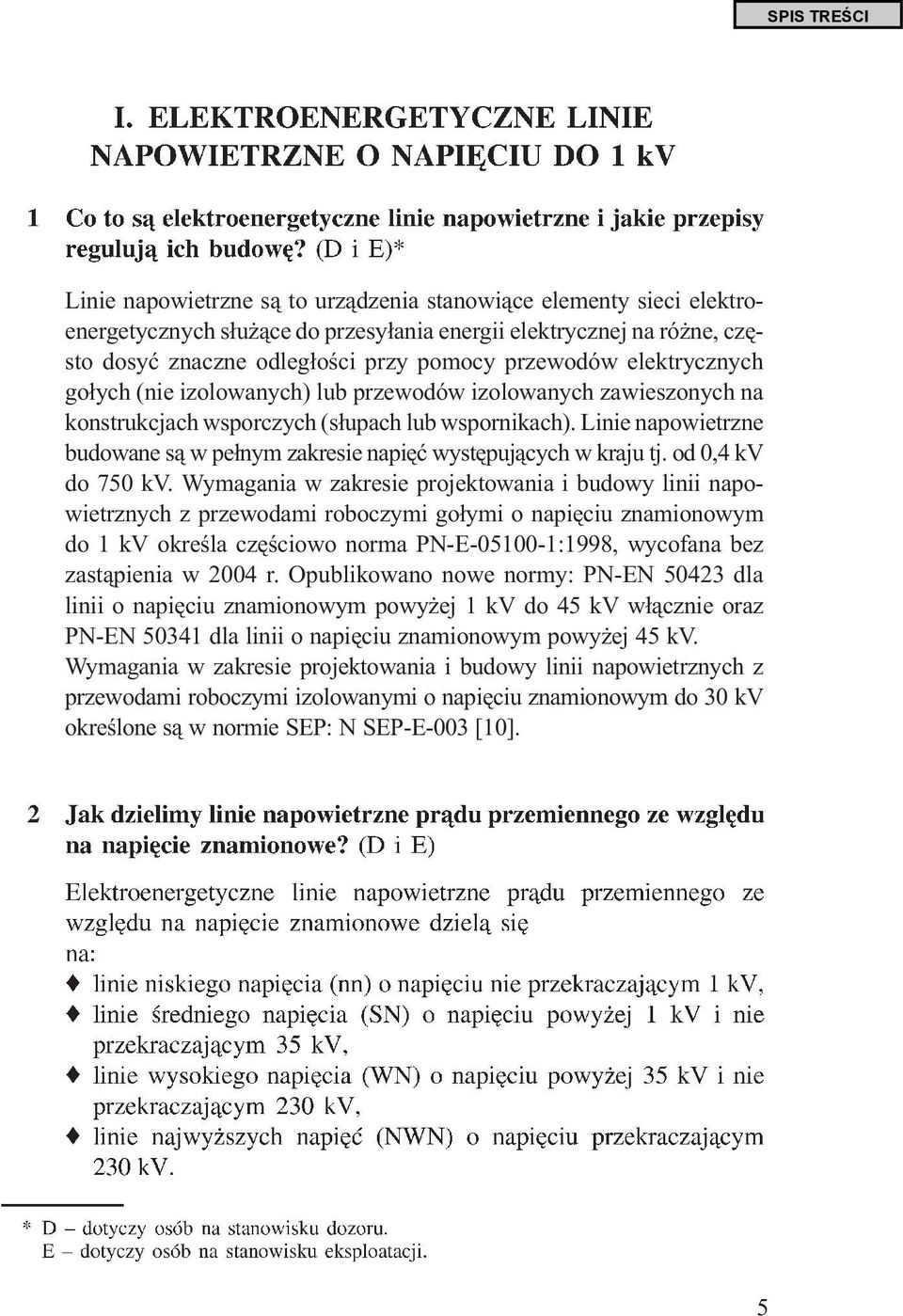 Linie napowietrzne budowane są w pełnym zakresie napięć występujących w kraju tj. od 0,4 kv do 750 kv.