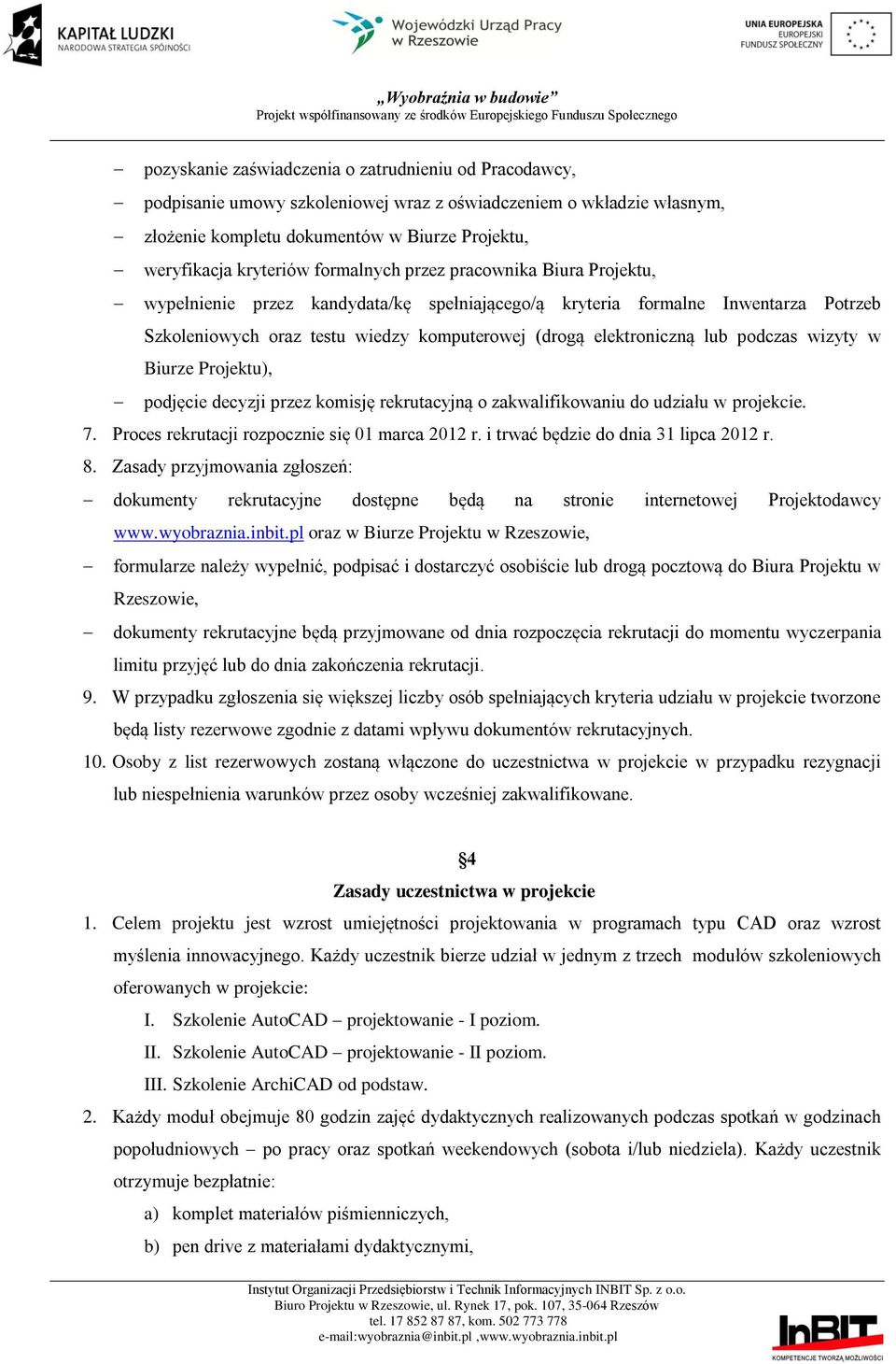 podczas wizyty w Biurze Projektu), podjęcie decyzji przez komisję rekrutacyjną o zakwalifikowaniu do udziału w projekcie. 7. Proces rekrutacji rozpocznie się 01 marca 2012 r.