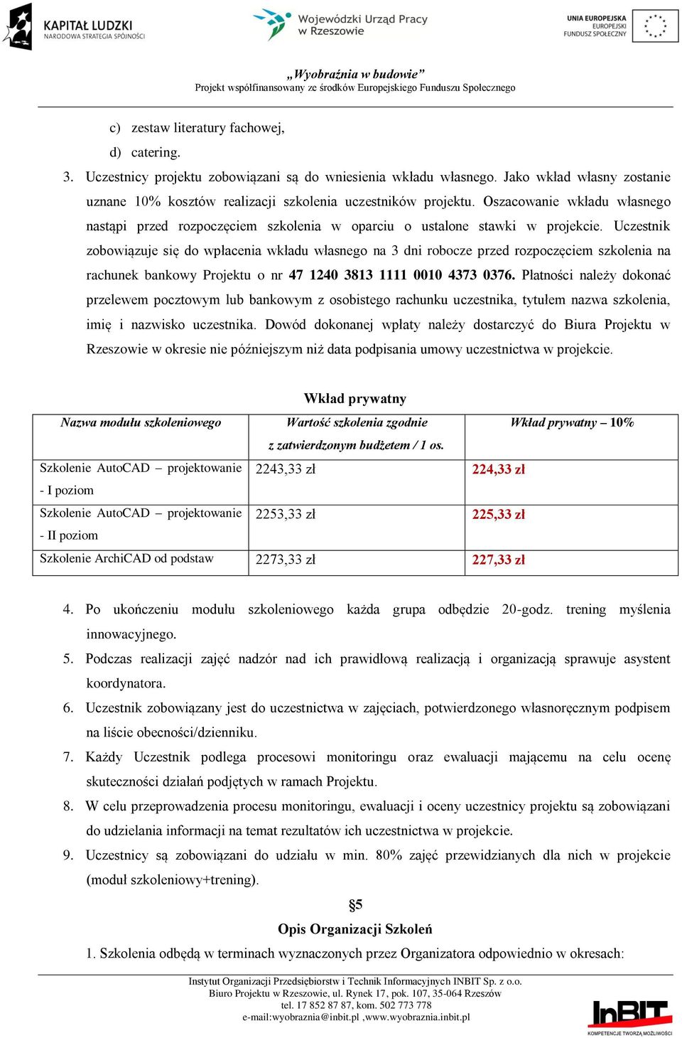 Uczestnik zobowiązuje się do wpłacenia wkładu własnego na 3 dni robocze przed rozpoczęciem szkolenia na rachunek bankowy Projektu o nr 47 1240 3813 1111 0010 4373 0376.