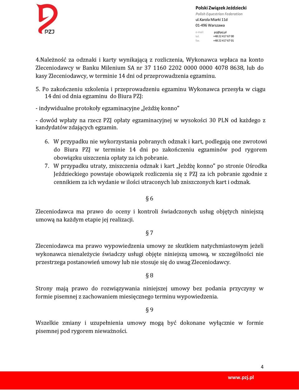 Po zakończeniu szkolenia i przeprowadzeniu egzaminu Wykonawca przesyła w ciągu 14 dni od dnia egzaminu do Biura PZJ: - indywidualne protokoły egzaminacyjne Jeżdżę konno - dowód wpłaty na rzecz PZJ