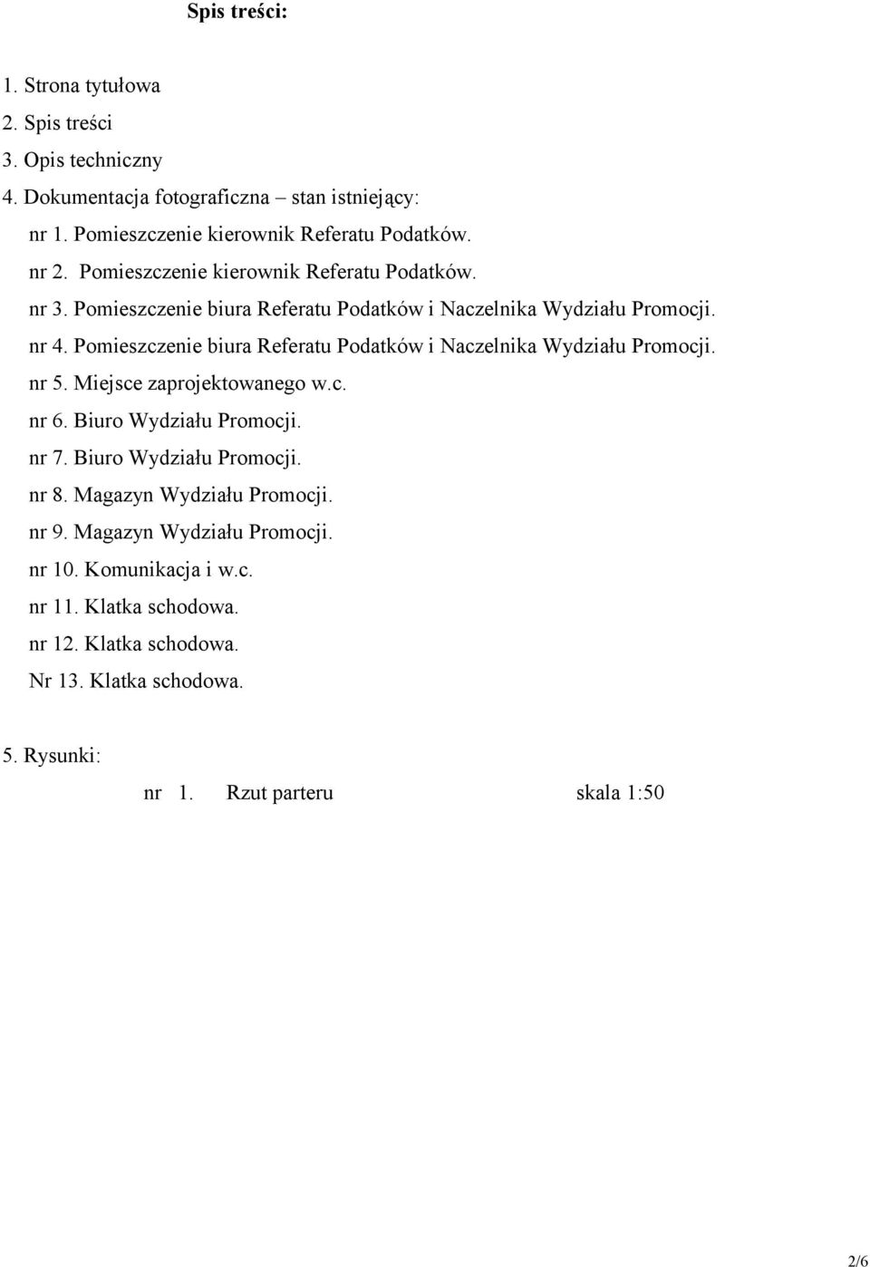 Pomieszczenie biura Referatu Podatków i Naczelnika Wydziału Promocji. nr 5. Miejsce zaprojektowanego w.c. nr 6. Biuro Wydziału Promocji. nr 7. Biuro Wydziału Promocji. nr 8.