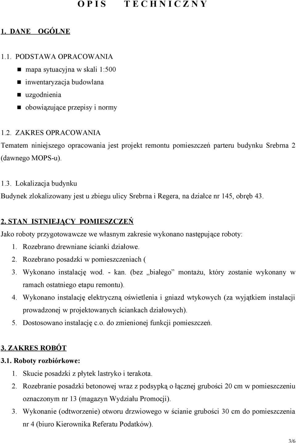 Lokalizacja budynku Budynek zlokalizowany jest u zbiegu ulicy Srebrna i Regera, na działce nr 145, obręb 43. 2.