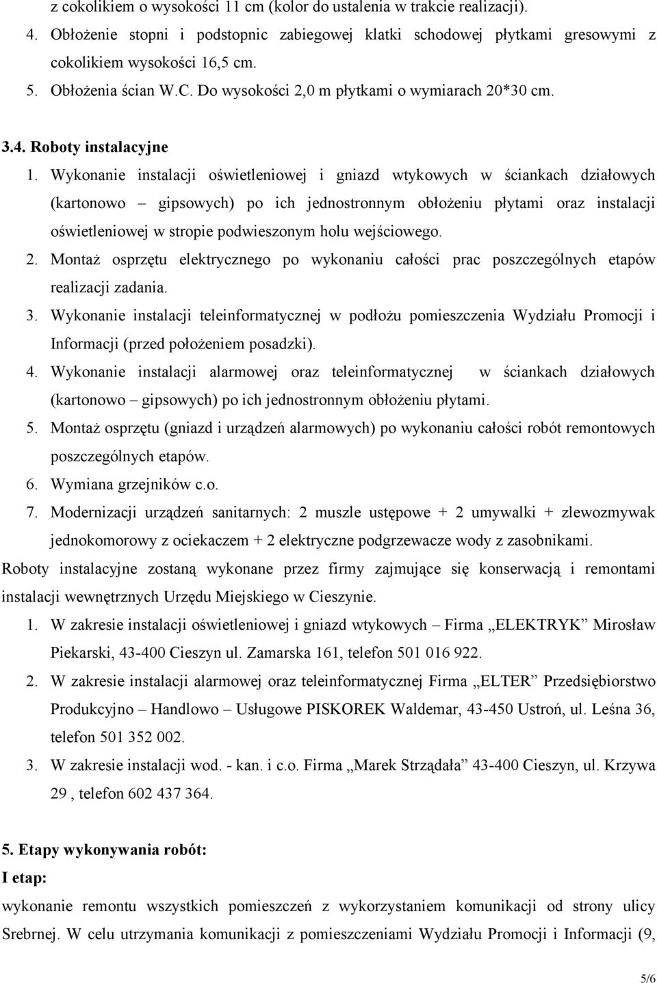 Wykonanie instalacji oświetleniowej i gniazd wtykowych w ściankach działowych (kartonowo gipsowych) po ich jednostronnym obłożeniu płytami oraz instalacji oświetleniowej w stropie podwieszonym holu