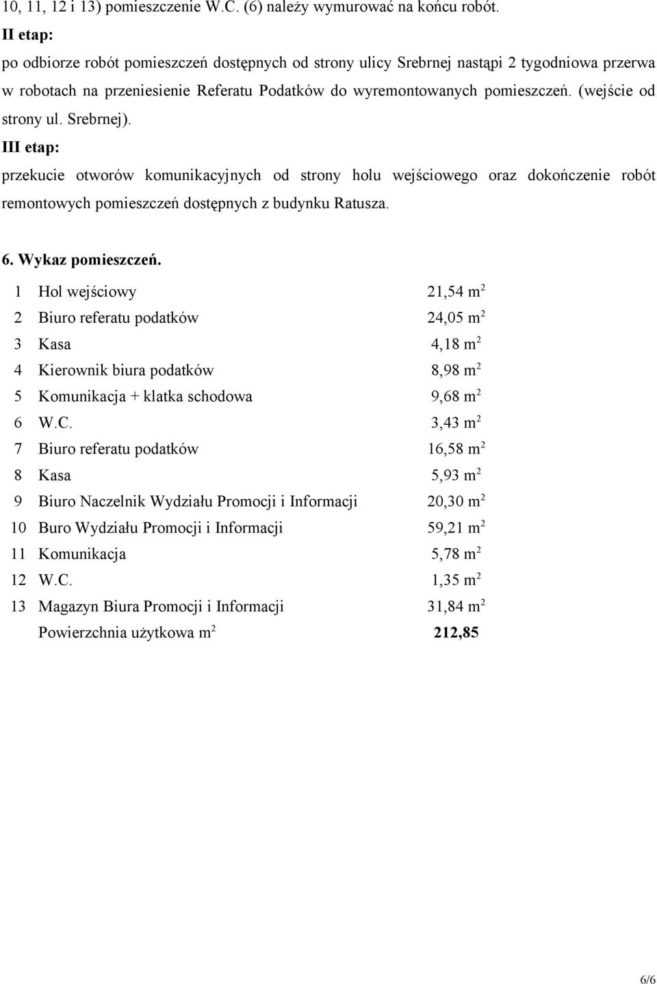 (wejście od strony ul. Srebrnej). III etap: przekucie otworów komunikacyjnych od strony holu wejściowego oraz dokończenie robót remontowych pomieszczeń dostępnych z budynku Ratusza. 6.