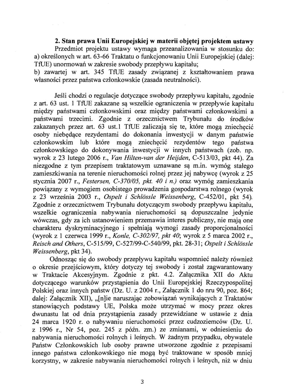 JE zasady związanej z ksztahowaniem prawa własności przez państwa członkowskie (zasada neutralności). Jeśli chodzi o regulacje dotyczące swobody przepływu kapitału, zgodnie z art. 63 ust.