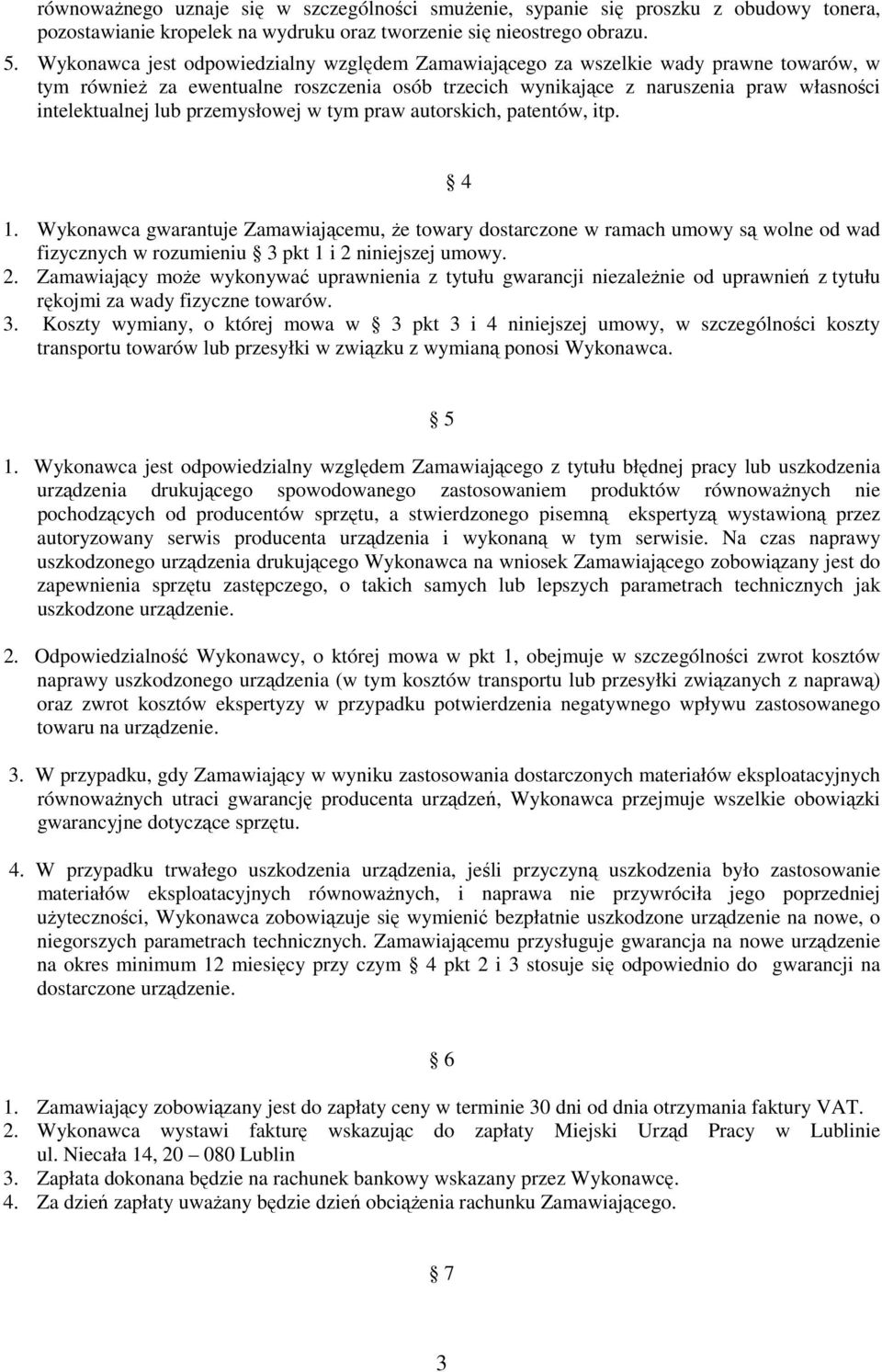 przemysłowej w tym praw autorskich, patentów, itp. 1. Wykonawca gwarantuje Zamawiającemu, Ŝe towary dostarczone w ramach umowy są wolne od wad fizycznych w rozumieniu 3 pkt 1 i 2 