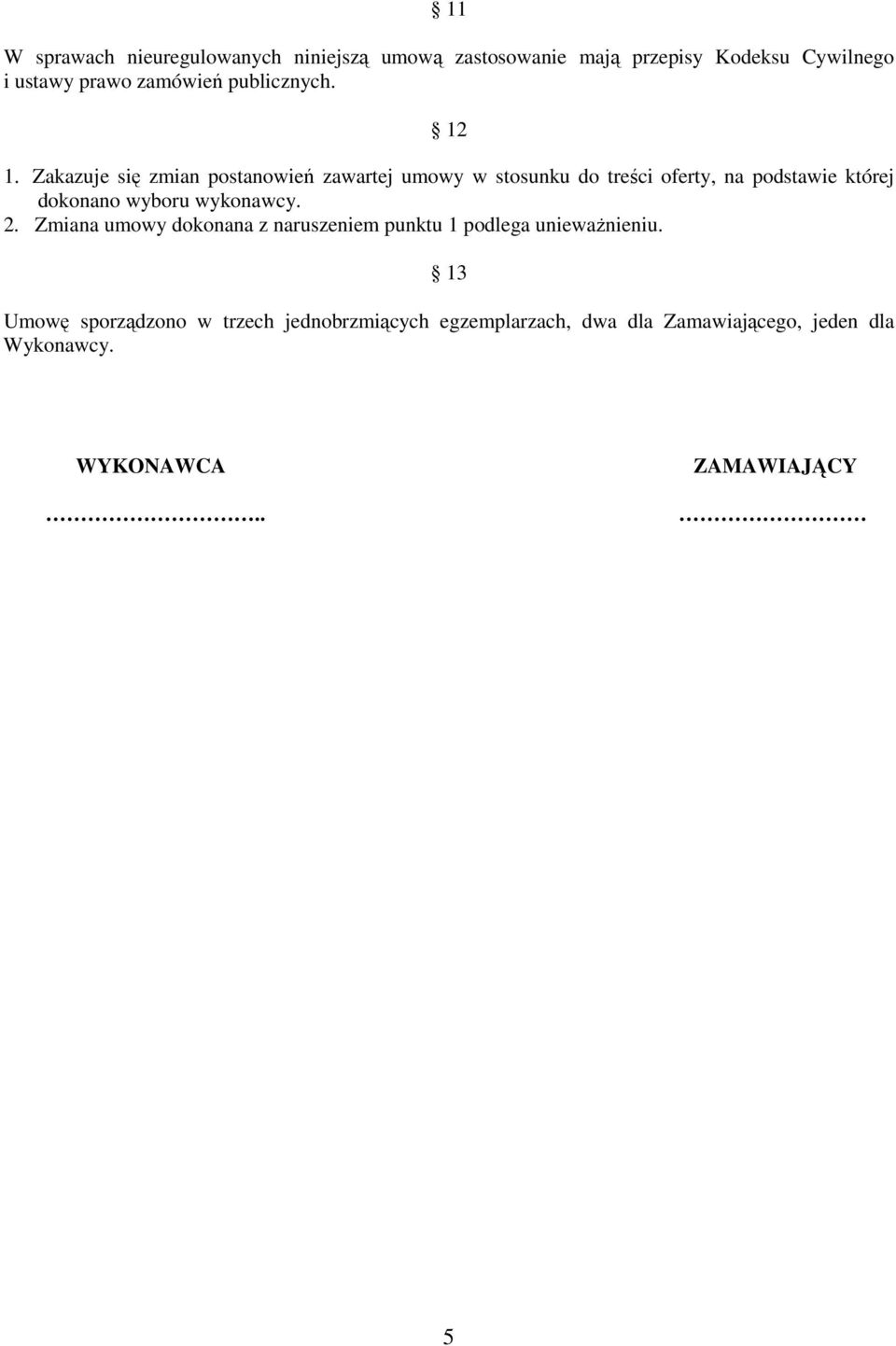 Zakazuje się zmian postanowień zawartej umowy w stosunku do treści oferty, na podstawie której dokonano wyboru