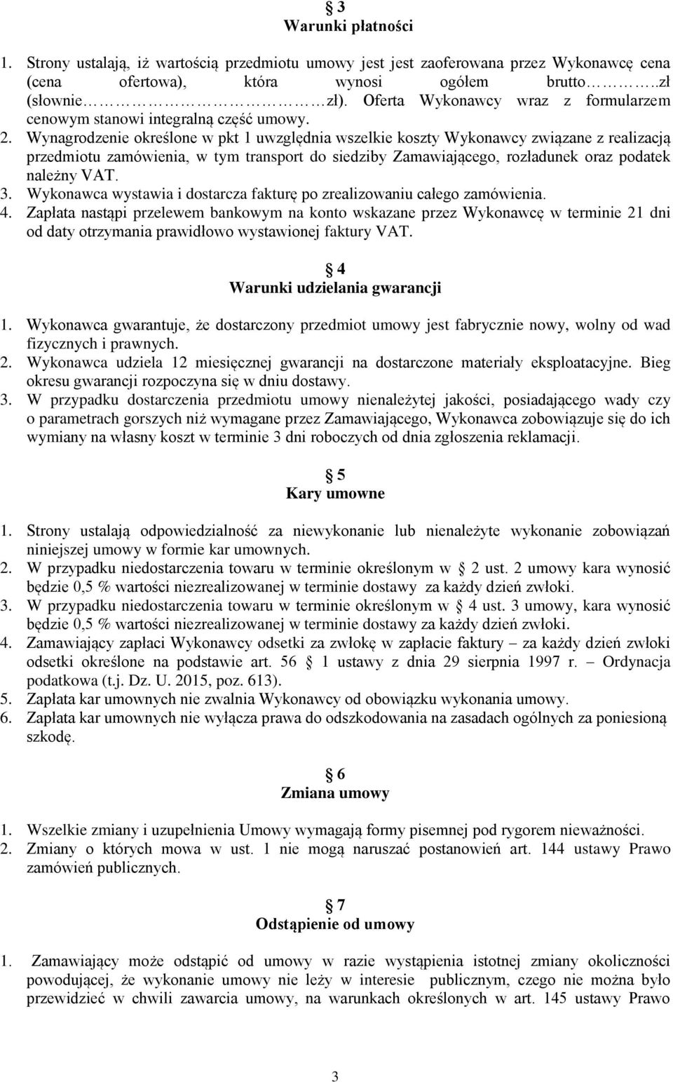Wynagrodzenie określone w pkt 1 uwzględnia wszelkie koszty Wykonawcy związane z realizacją przedmiotu zamówienia, w tym transport do siedziby Zamawiającego, rozładunek oraz podatek należny VAT. 3.