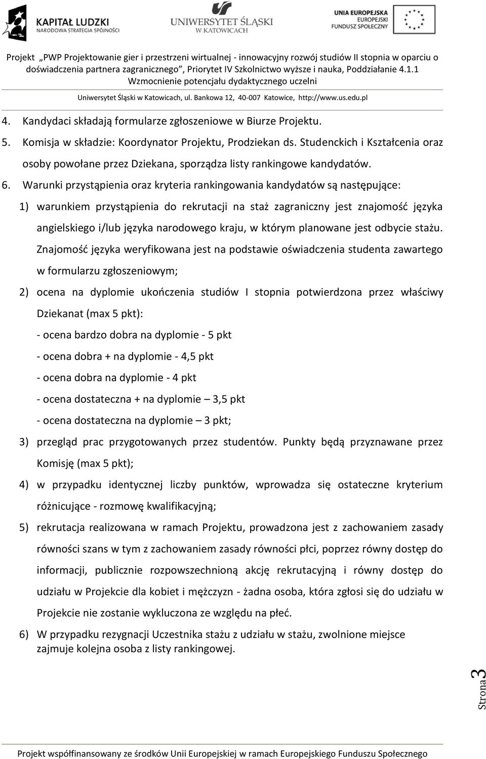 Warunki przystąpienia oraz kryteria rankingowania kandydatów są następujące: 1) warunkiem przystąpienia do rekrutacji na staż zagraniczny jest znajomość języka angielskiego i/lub języka narodowego