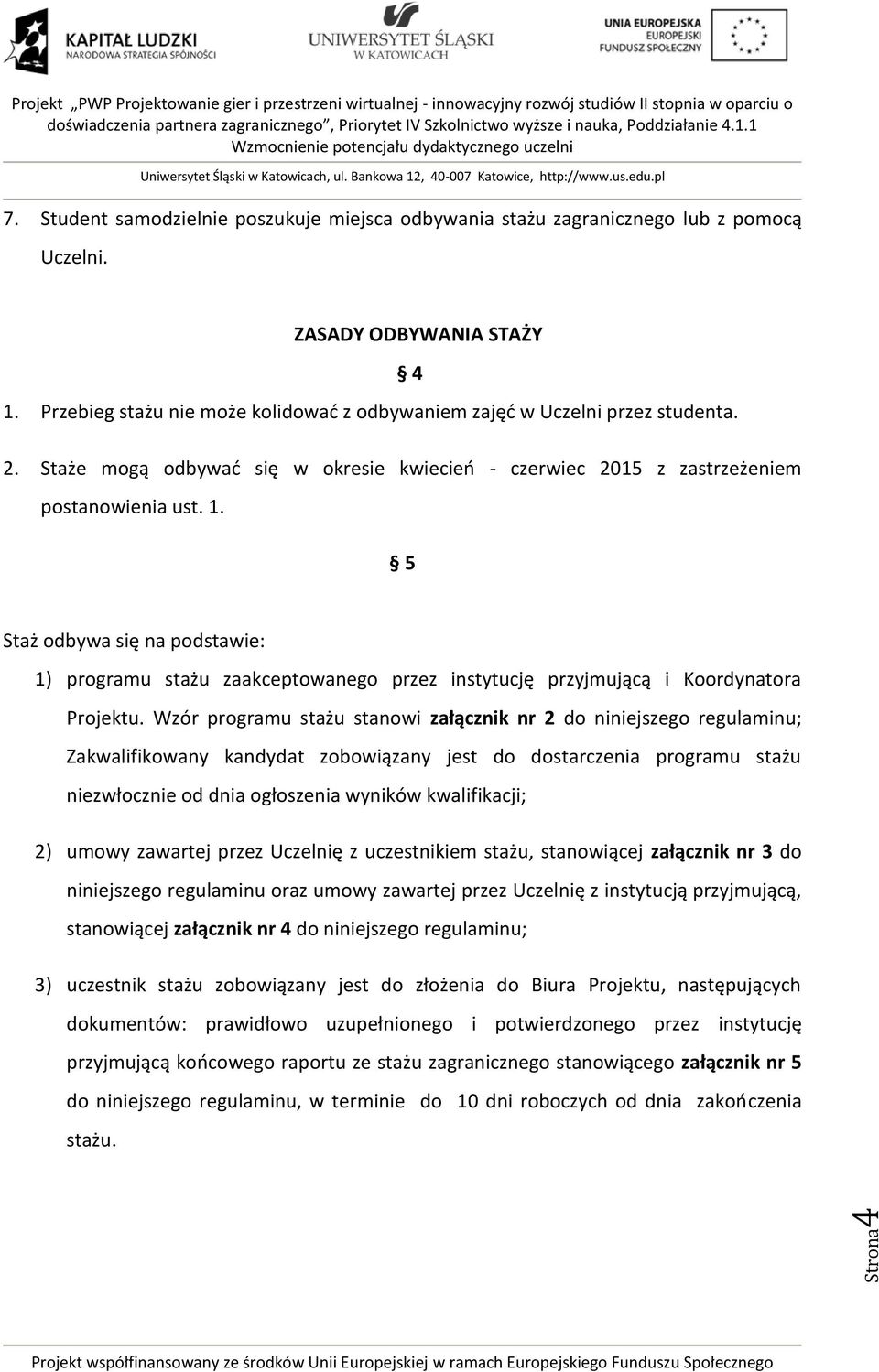 5 Staż odbywa się na podstawie: 1) programu stażu zaakceptowanego przez instytucję przyjmującą i Koordynatora Projektu.