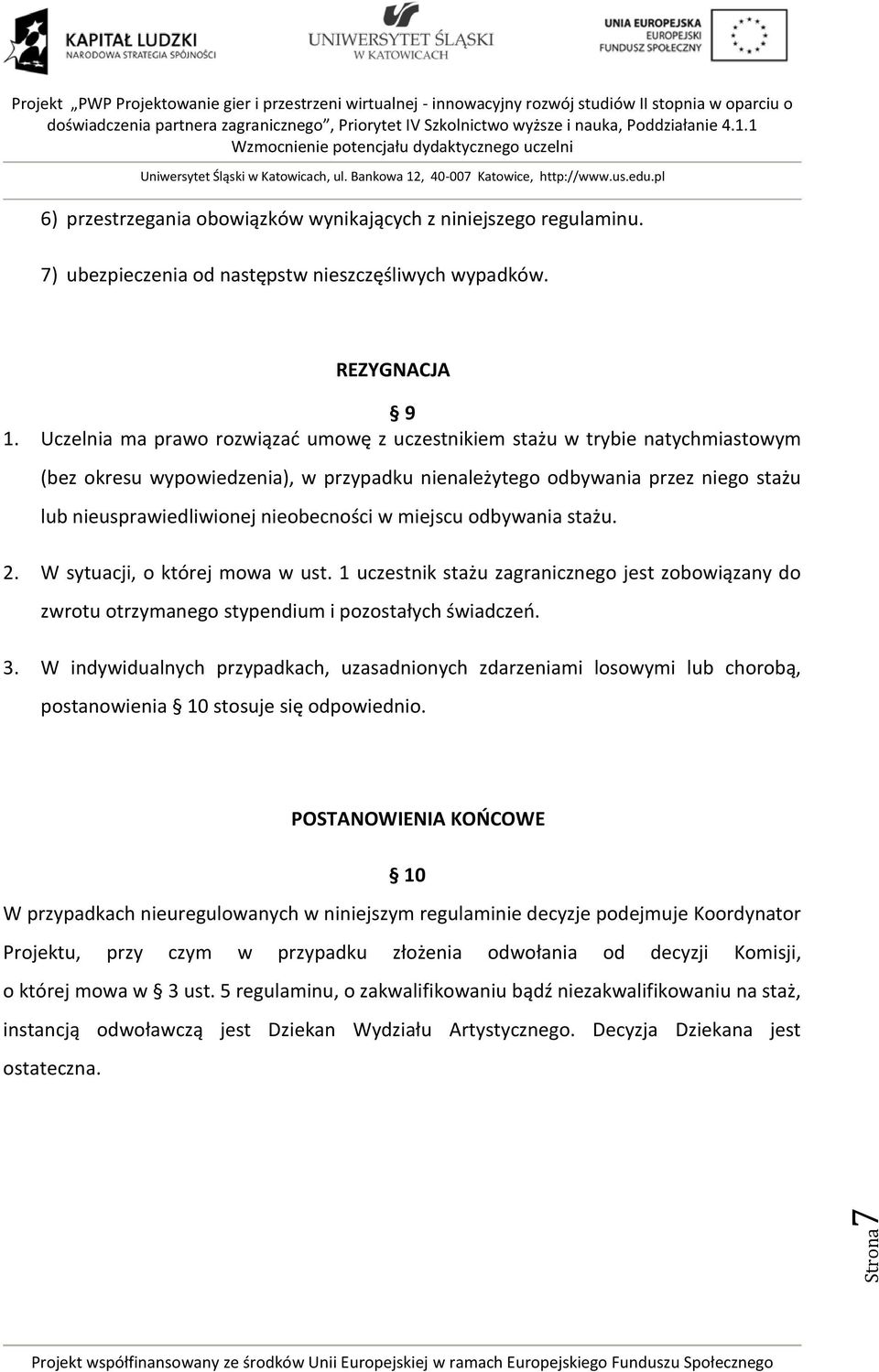 w miejscu odbywania stażu. 2. W sytuacji, o której mowa w ust. 1 uczestnik stażu zagranicznego jest zobowiązany do zwrotu otrzymanego stypendium i pozostałych świadczeń. 3.