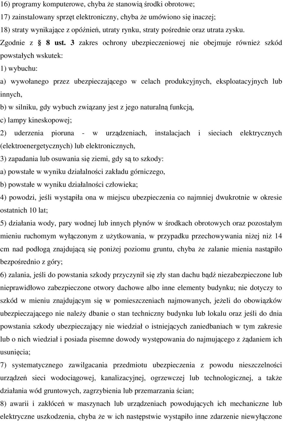 3 zakres ochrony ubezpieczeniowej nie obejmuje również szkód powstałych wskutek: 1) wybuchu: a) wywołanego przez ubezpieczającego w celach produkcyjnych, eksploatacyjnych lub innych, b) w silniku,
