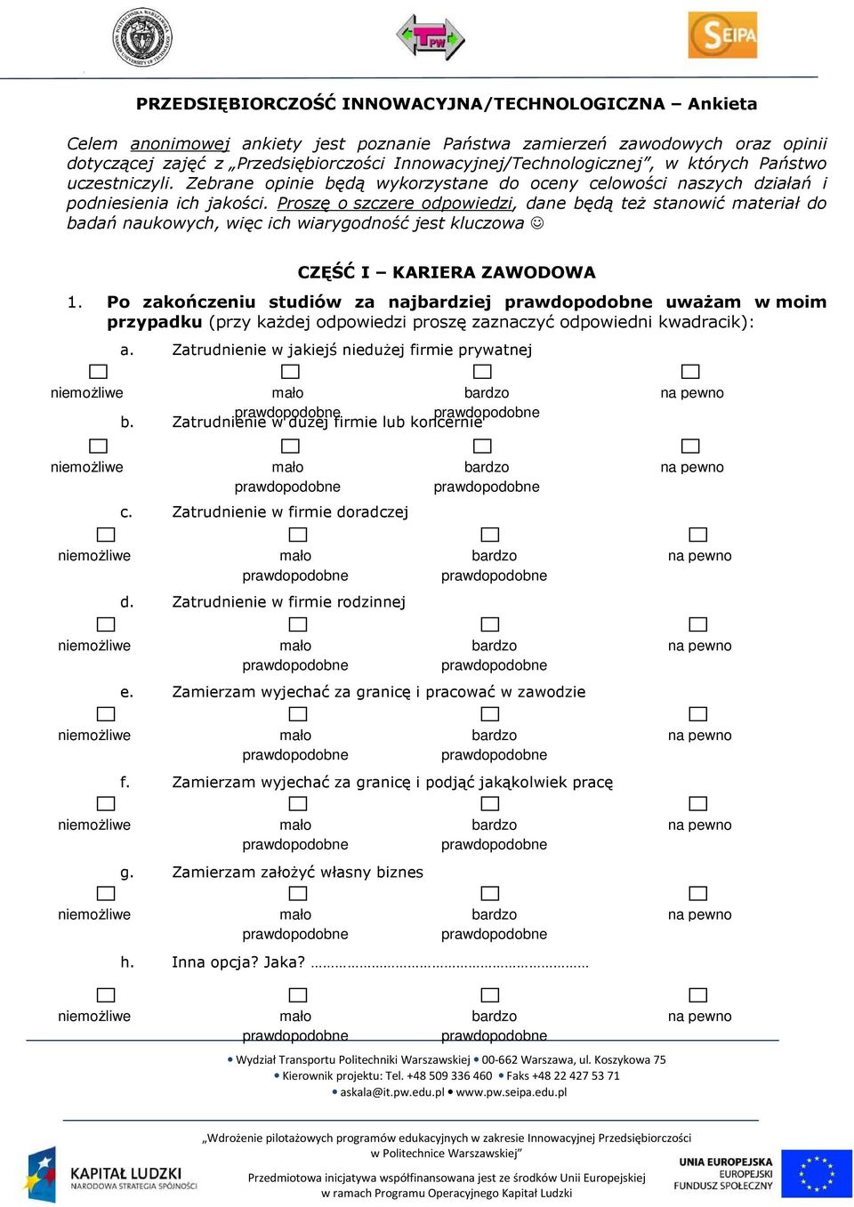 Proszę o szczere odpowiedzi, dane będą też stanowić materiał do badań naukowych, więc ich wiarygodność jest kluczowa CZĘŚĆ I KARIERA ZAWODOWA 1.