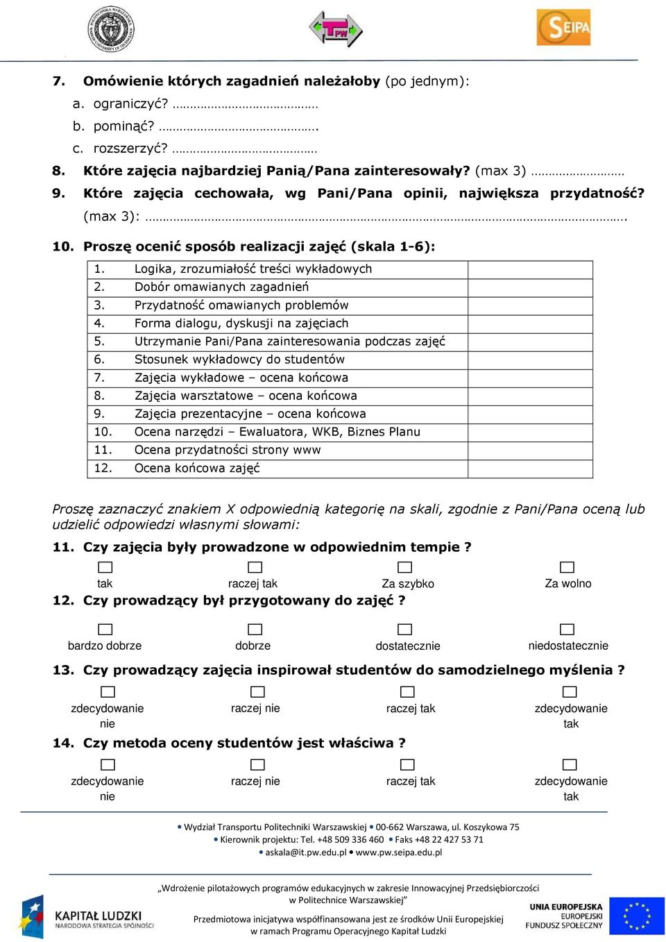 Dobór omawianych zagadń 3. Przydatność omawianych problemów 4. Forma dialogu, dyskusji na zajęciach 5. Utrzyma Pani/Pana zainteresowania podczas zajęć 6. Stosunek wykładowcy do studentów 7.