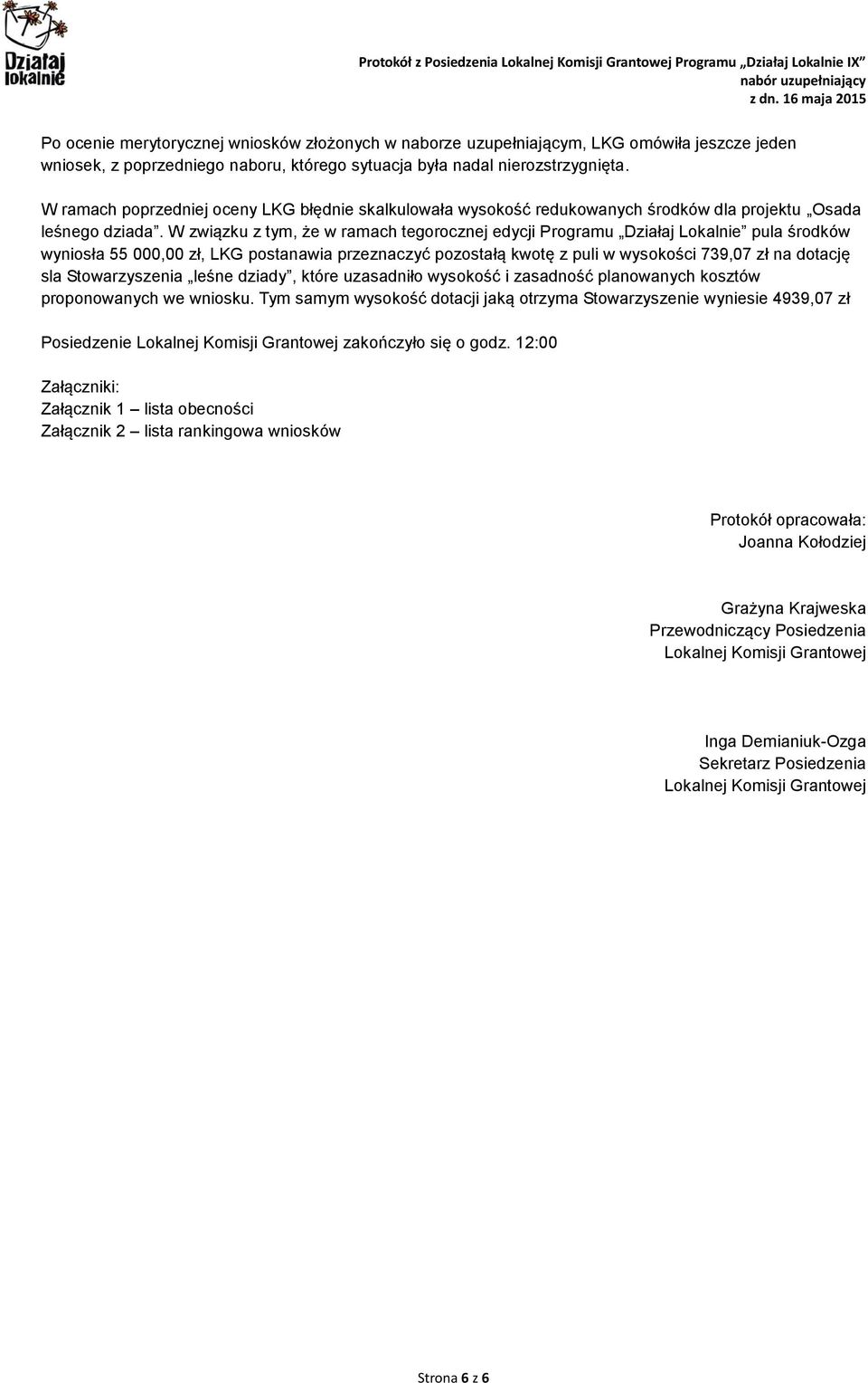 W związku z tym, że w ramach tegorocznej edycji Programu Działaj Lokalnie pula środków wyniosła 55 000,00 zł, LKG postanawia przeznaczyć pozostałą kwotę z puli w wysokości 739,07 zł na dotację sla