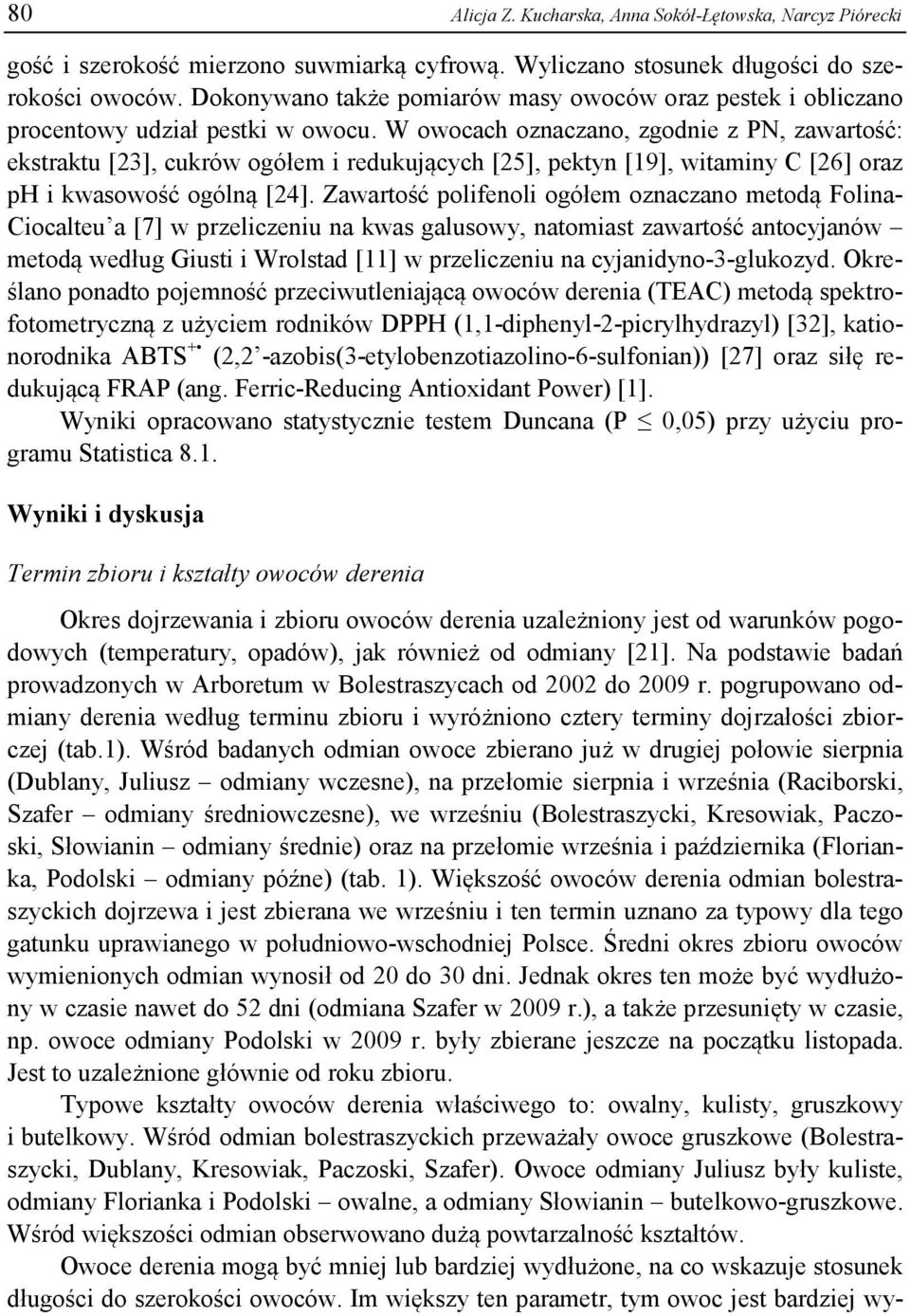 W owocach oznaczano, zgodnie z PN, zawartość: ekstraktu [23], cukrów ogółem i redukujących [25], pektyn [19], witaminy C [26] oraz ph i kwasowość ogólną [24].