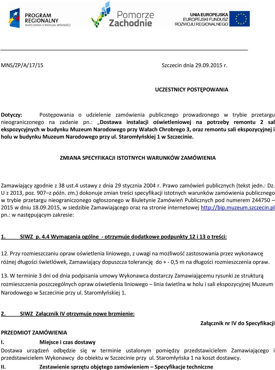 przy ul. Staromłyńskiej 1 w Szczecinie. ZMIANA SPECYFIKACJI ISTOTNYCH WARUNKÓW ZAMÓWIENIA Zamawiający zgodnie z 38 ust.4 ustawy z dnia 29 stycznia 2004 r. Prawo zamówień publicznych (tekst jedn.: Dz.