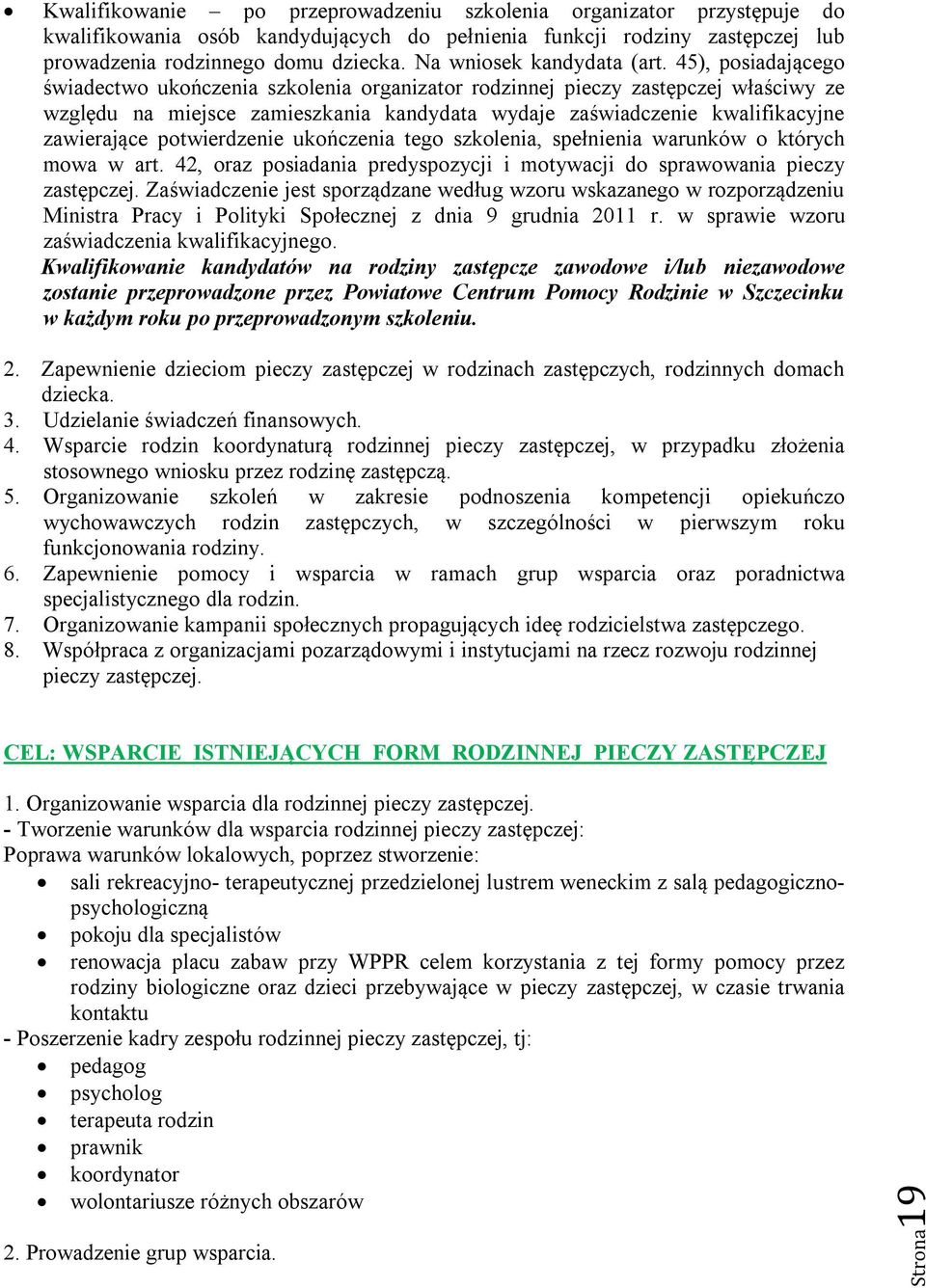 45), posiadającego świadectwo ukończenia szkolenia organizator rodzinnej pieczy zastępczej właściwy ze względu na miejsce zamieszkania kandydata wydaje zaświadczenie kwalifikacyjne zawierające