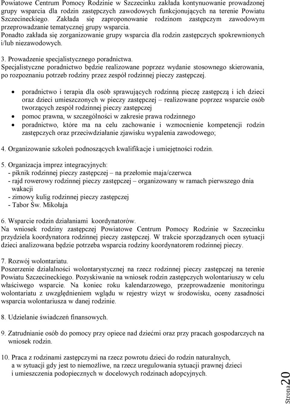 Ponadto zakłada się zorganizowanie grupy wsparcia dla rodzin zastępczych spokrewnionych i/lub niezawodowych. 3. Prowadzenie specjalistycznego poradnictwa.