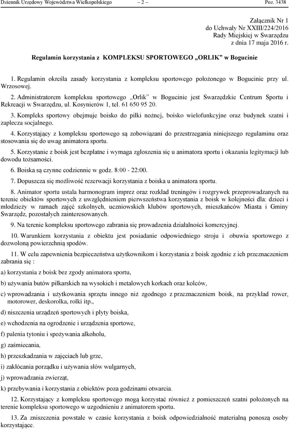 Administratorem kompleksu sportowego Orlik w Bogucinie jest Swarzędzkie Centrum Sportu i Rekreacji w Swarzędzu, ul. Kosynierów 1, tel. 61 650 95 20. 3.