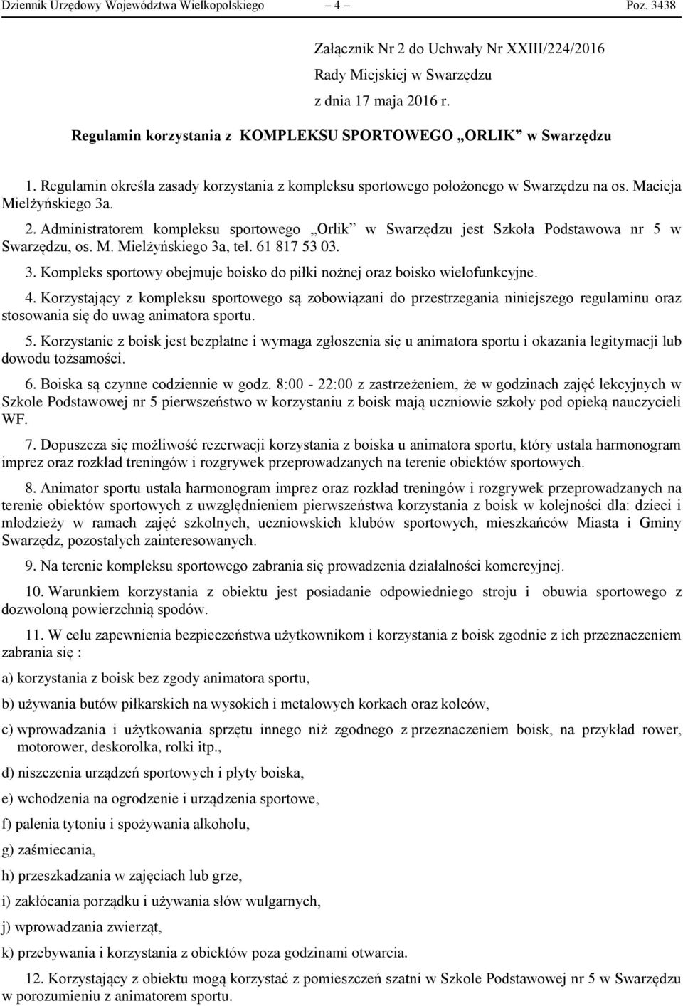 Administratorem kompleksu sportowego Orlik w Swarzędzu jest Szkoła Podstawowa nr 5 w Swarzędzu, os. M. Mielżyńskiego 3a, tel. 61 817 53 03. 3. Kompleks sportowy obejmuje boisko do piłki nożnej oraz boisko wielofunkcyjne.