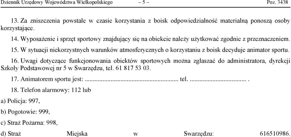 W sytuacji niekorzystnych warunków atmosferycznych o korzystaniu z boisk decyduje animator sportu. 16.